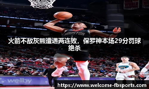 火箭不敌灰熊遭遇两连败，保罗神本场29分罚球绝杀