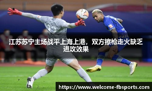 江苏苏宁主场战平上海上港，双方擦枪走火缺乏进攻效果