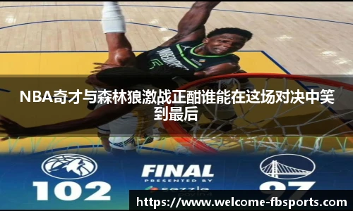 NBA奇才与森林狼激战正酣谁能在这场对决中笑到最后