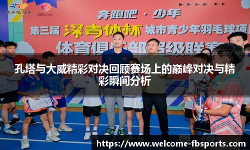 孔塔与大威精彩对决回顾赛场上的巅峰对决与精彩瞬间分析