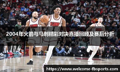 2004年火箭与马刺精彩对决直播回顾及赛后分析